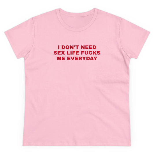 I DON'T NEED  SEX LIFE FUCKS ME EVERYDAY Tee