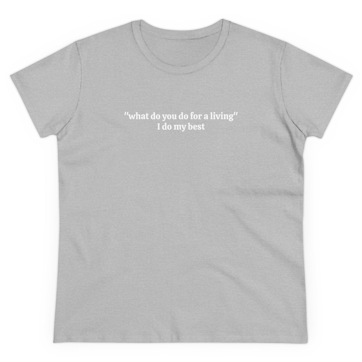 "what do you do for a living" I do my best Tee