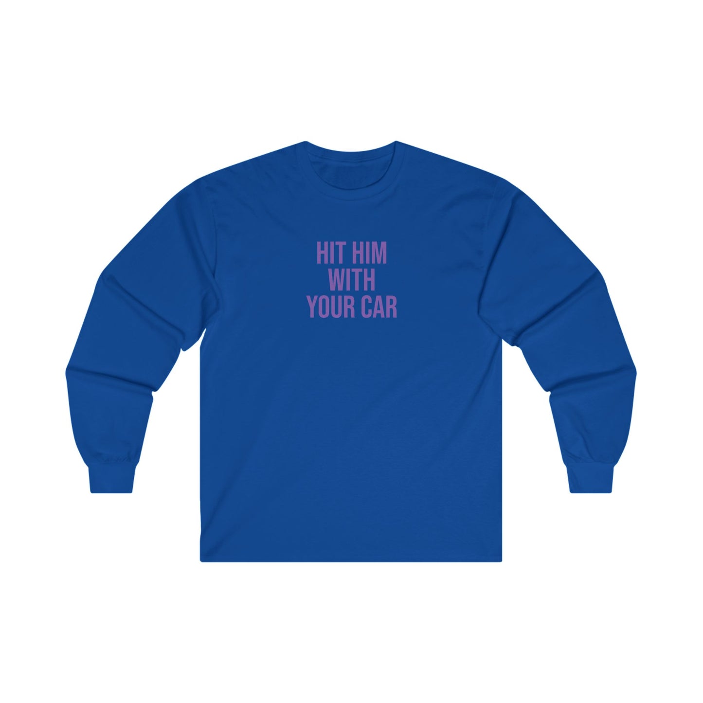 Hit him with your car Long Sleeve Tee