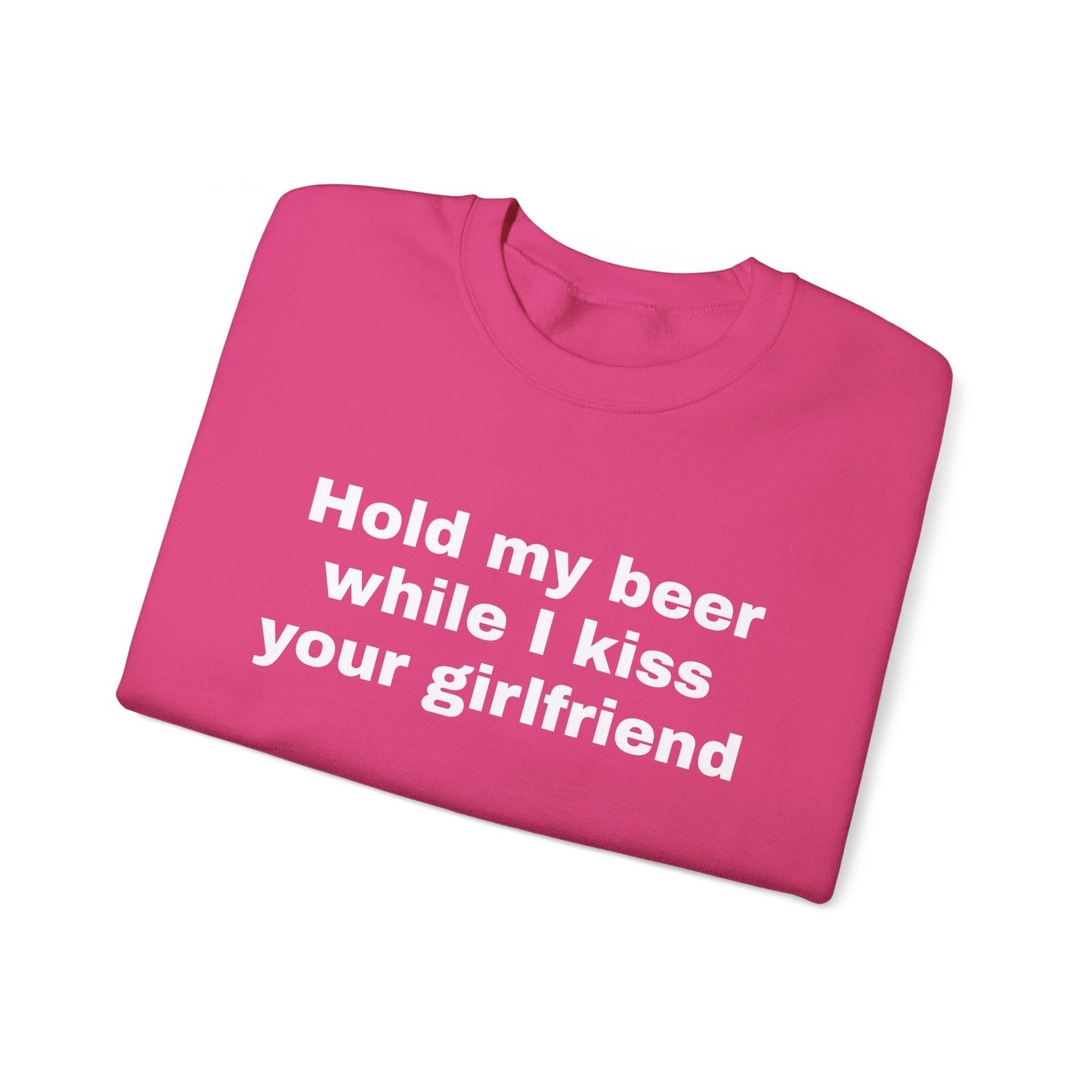 Hold my beer while I kiss your girlfriend Sweatshirt