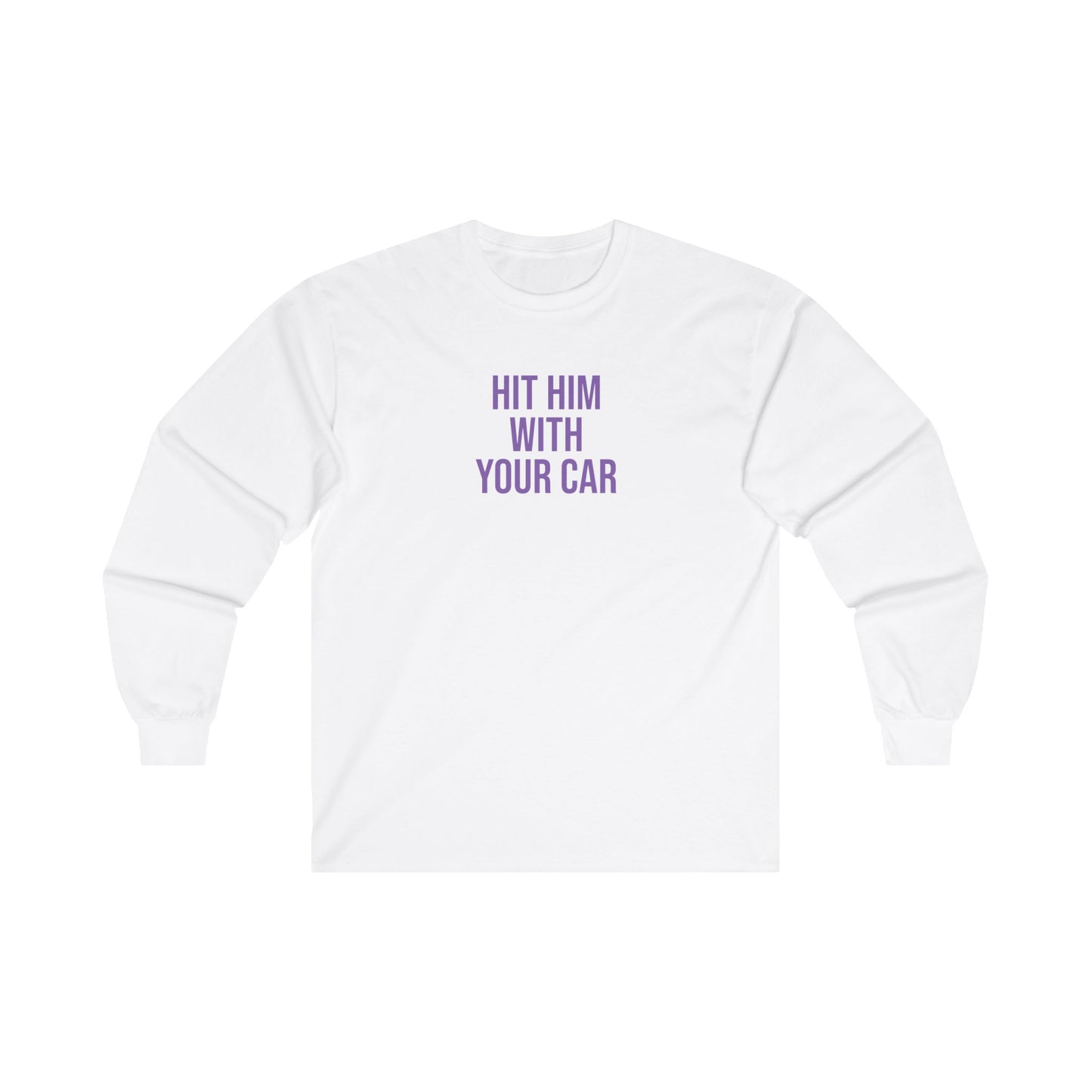 Hit him with your car Long Sleeve Tee