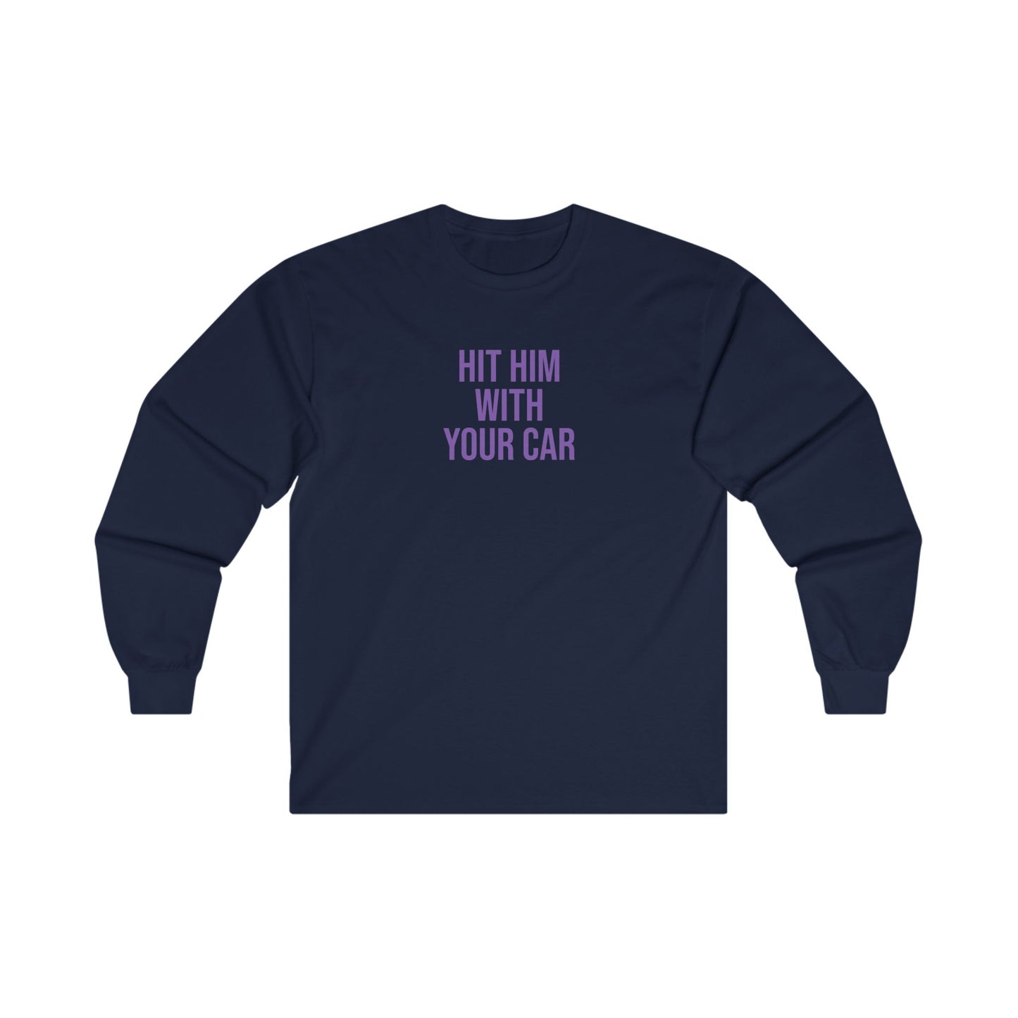 Hit him with your car Long Sleeve Tee