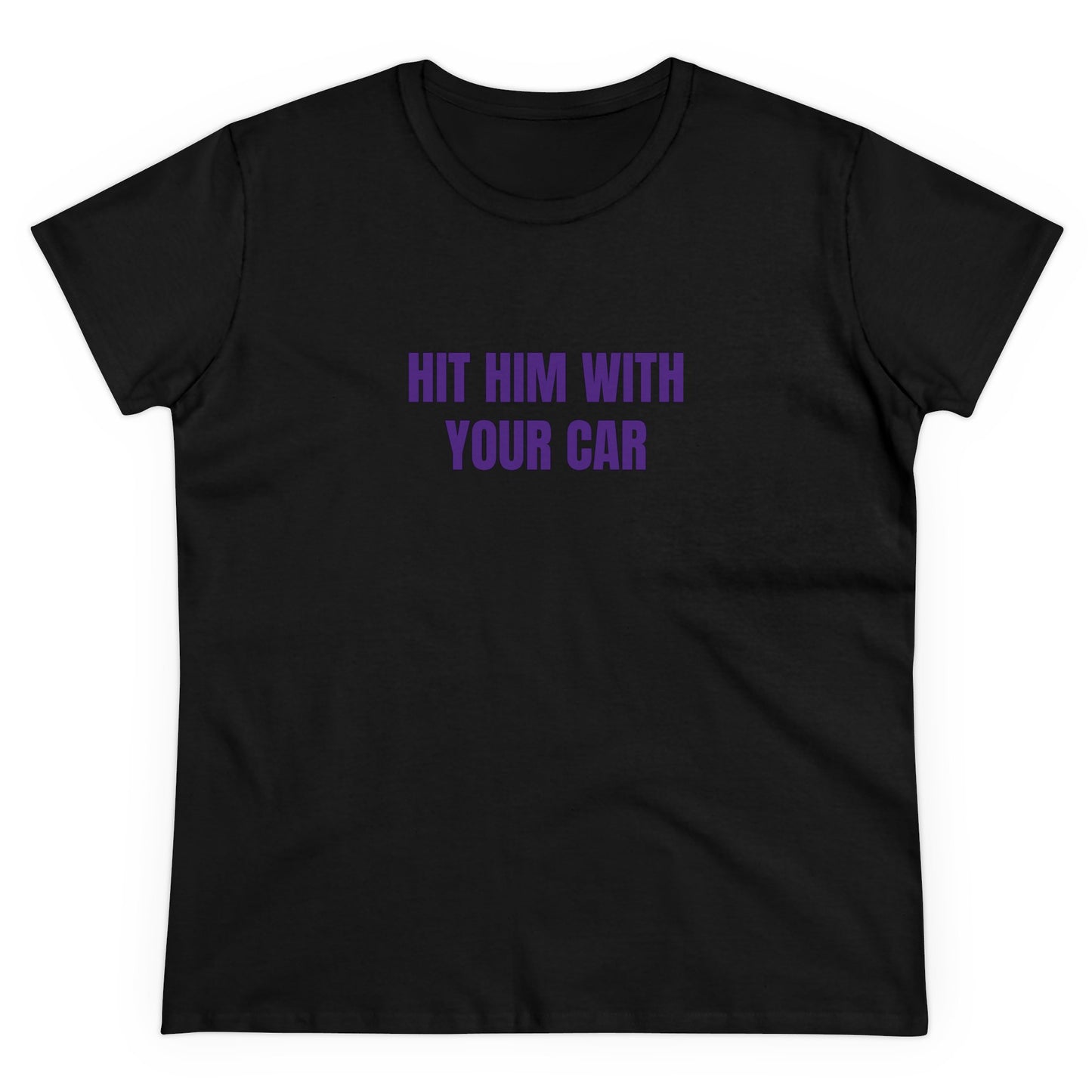 Hit him with your car Tee