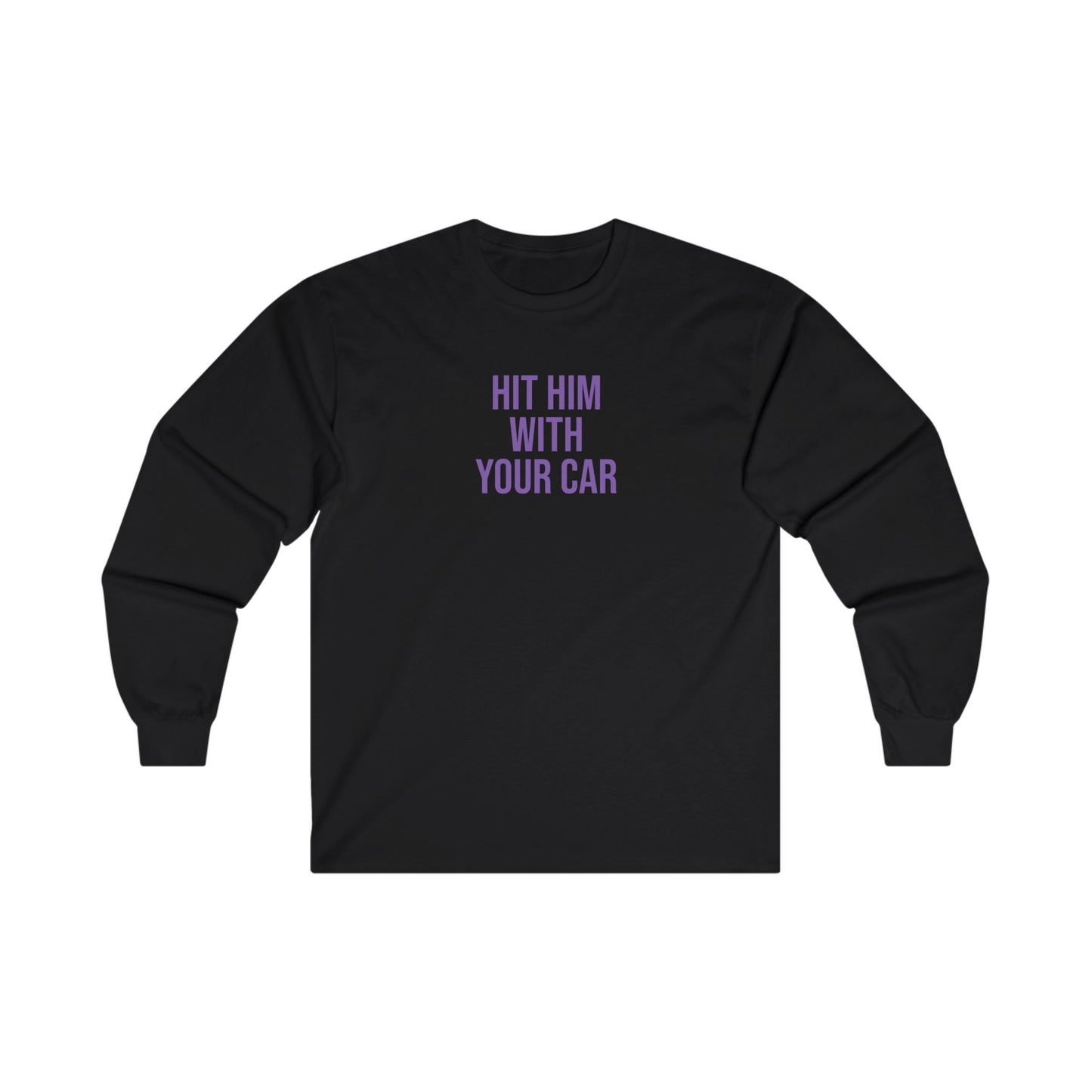 Hit him with your car Long Sleeve Tee