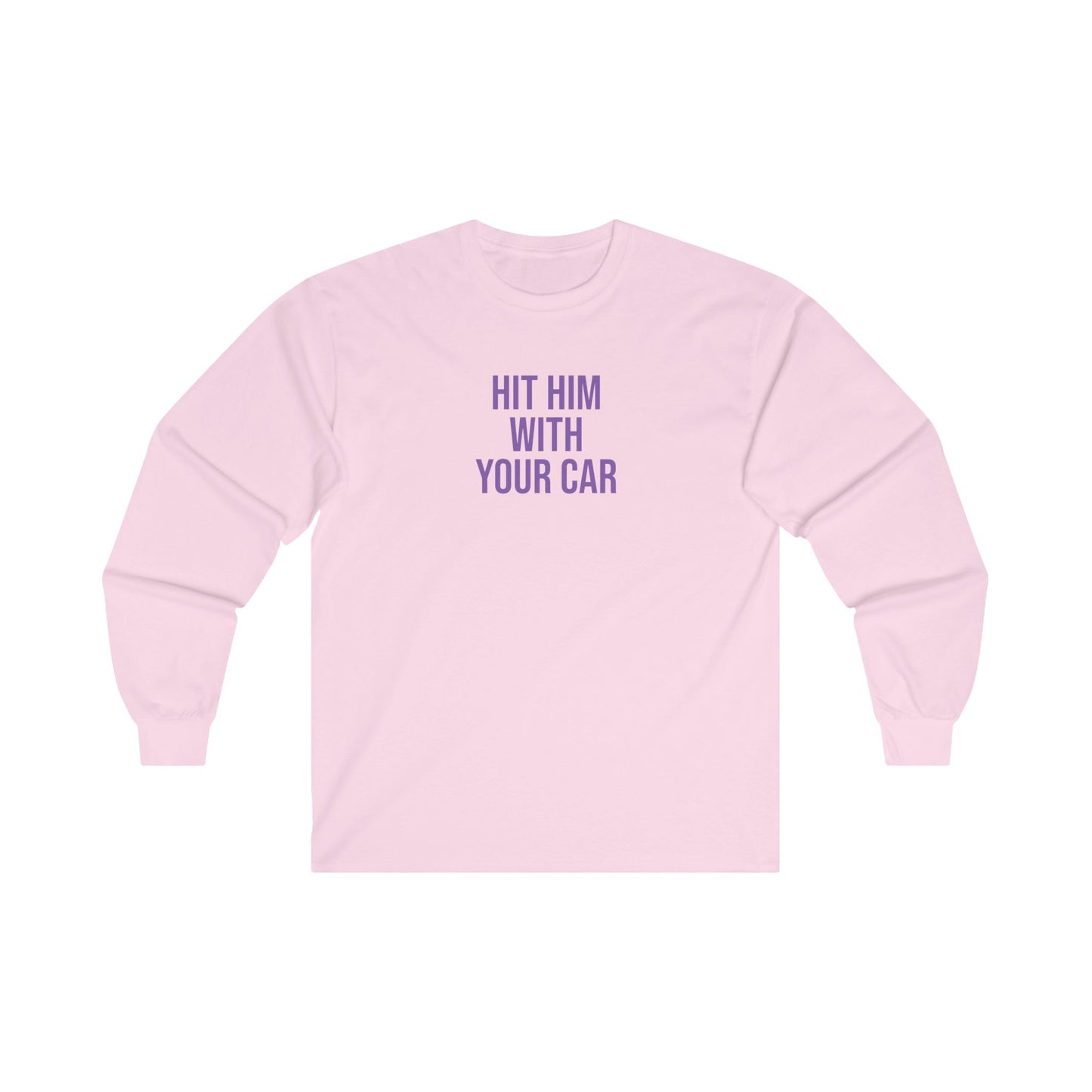 Hit him with your car Long Sleeve Tee