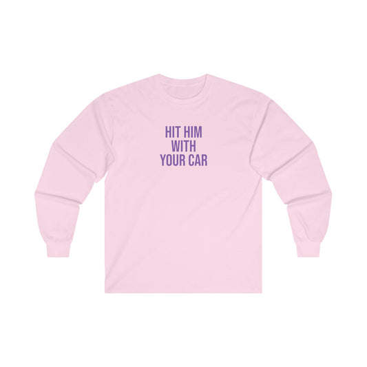 Hit him with your car Long Sleeve Tee