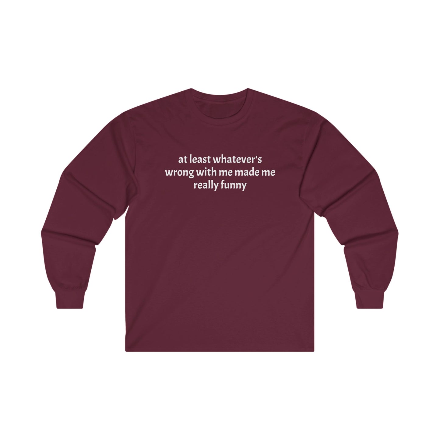 at least whatever's wrong with me made me really funny Long Sleeve Tee