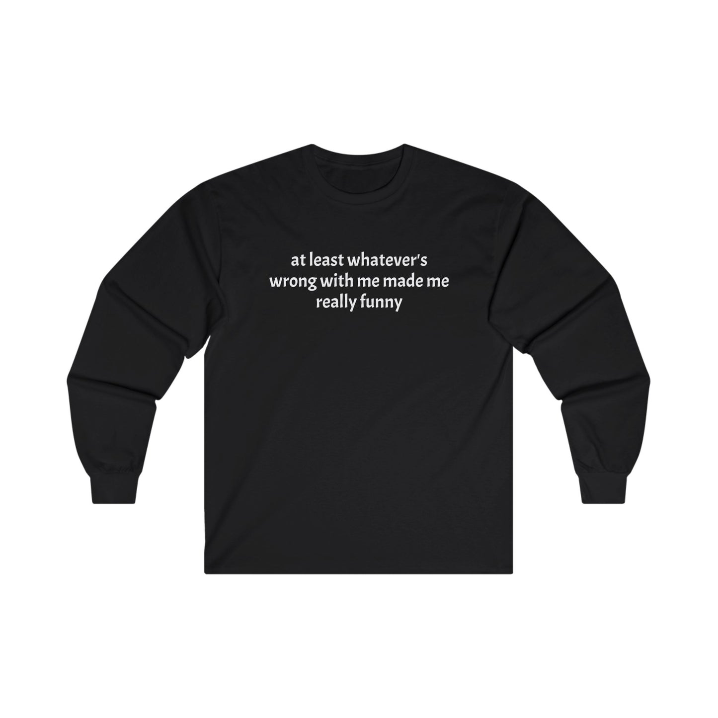 at least whatever's wrong with me made me really funny Long Sleeve Tee