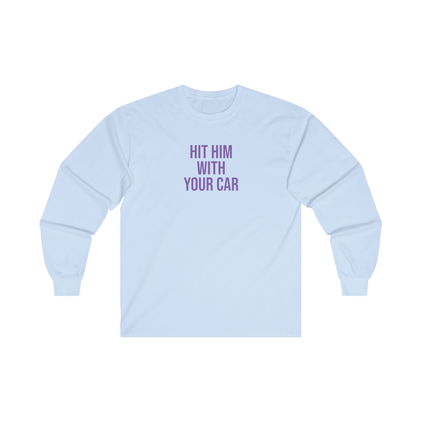 Hit him with your car Long Sleeve Tee