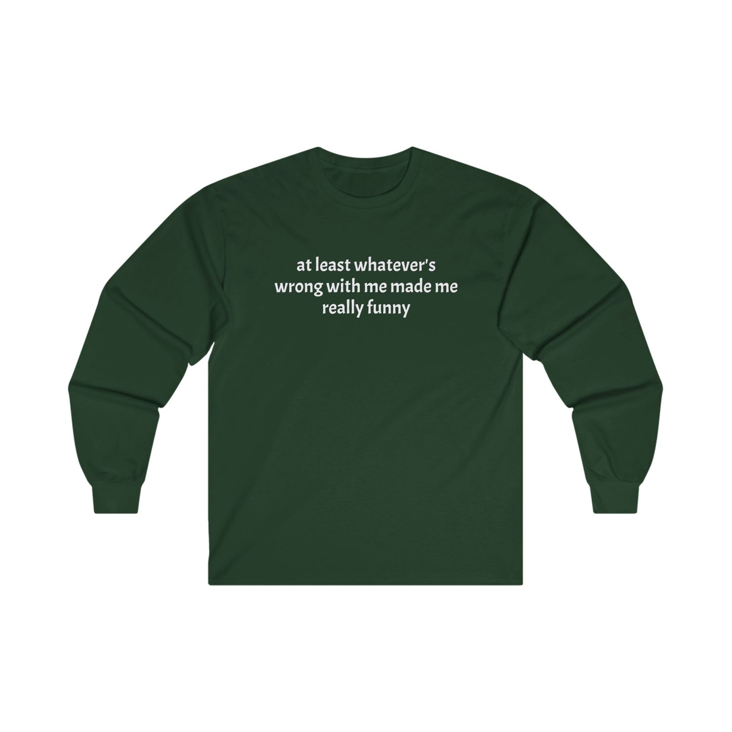 at least whatever's wrong with me made me really funny Long Sleeve Tee