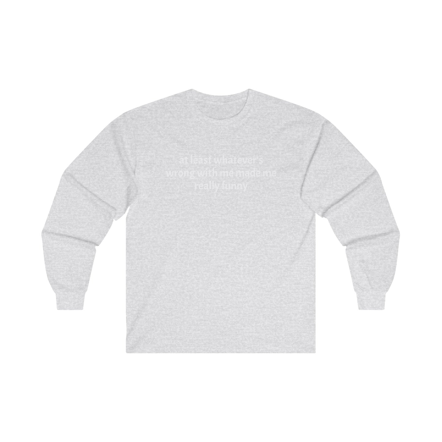 at least whatever's wrong with me made me really funny Long Sleeve Tee