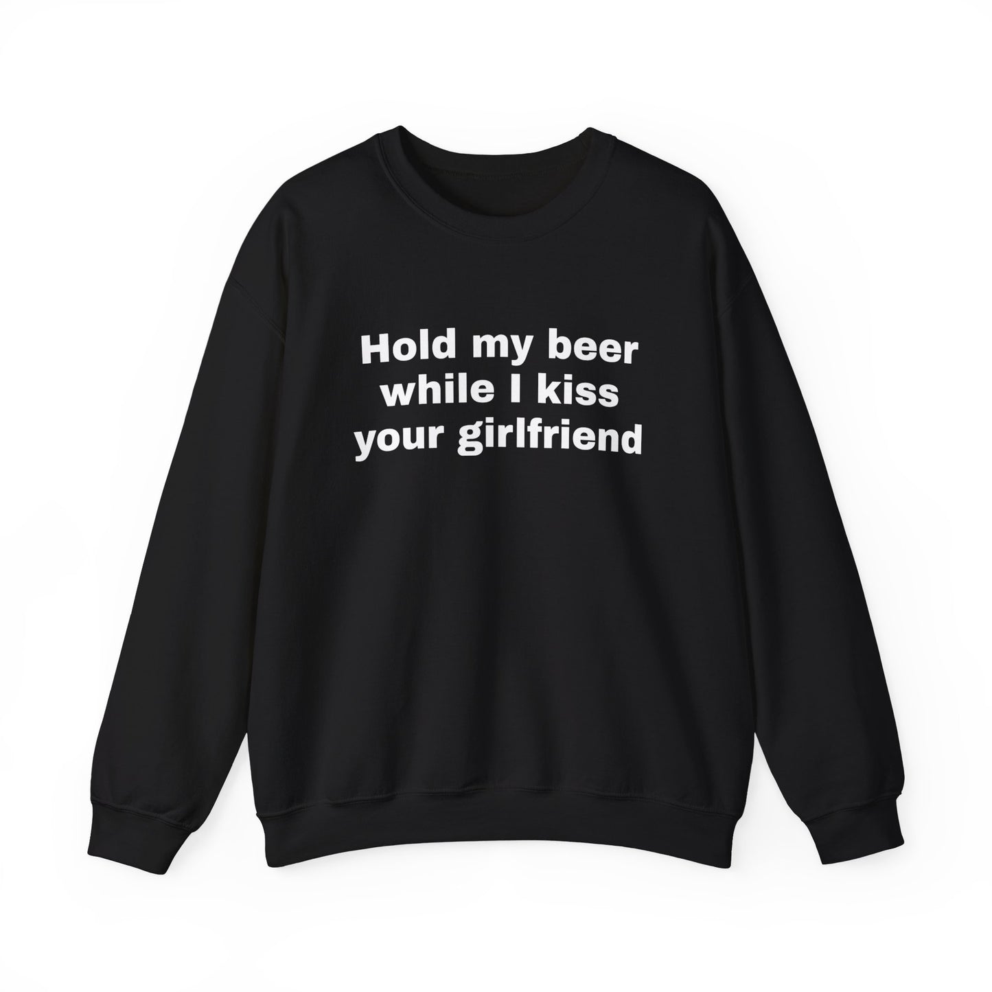 Hold my beer while I kiss your girlfriend Sweatshirt