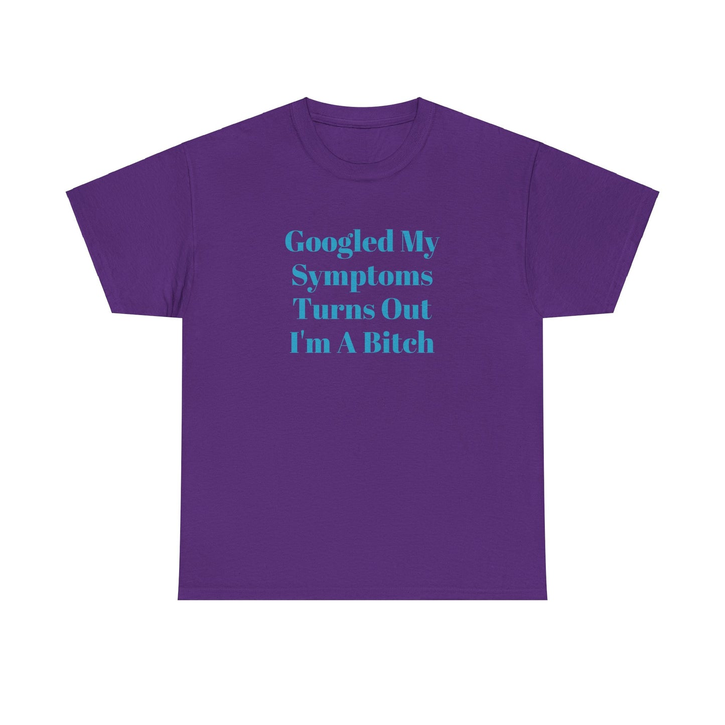 Googled My Symptoms Turns Out I'm A Bitch Tee (2XL- 5XL AVAILABLE)