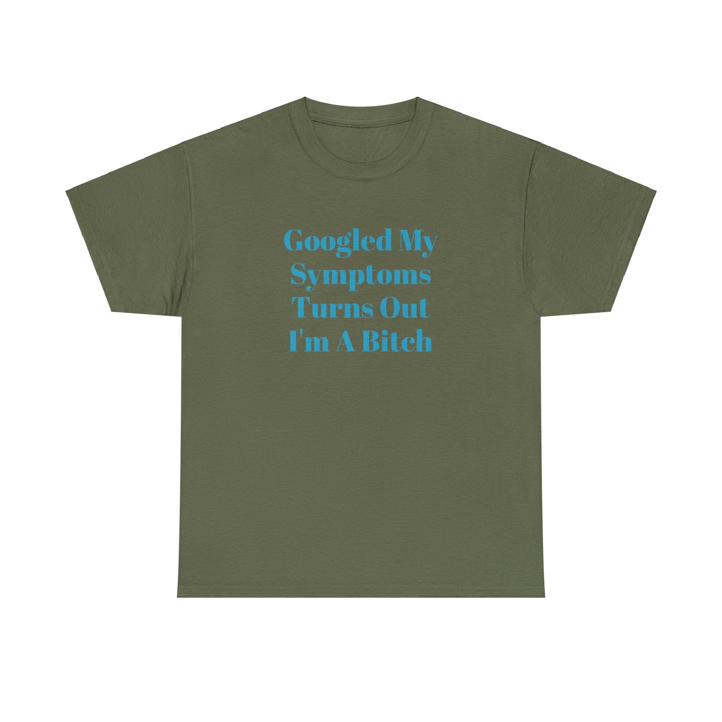 Googled My Symptoms Turns Out I'm A Bitch Tee (2XL- 5XL AVAILABLE)