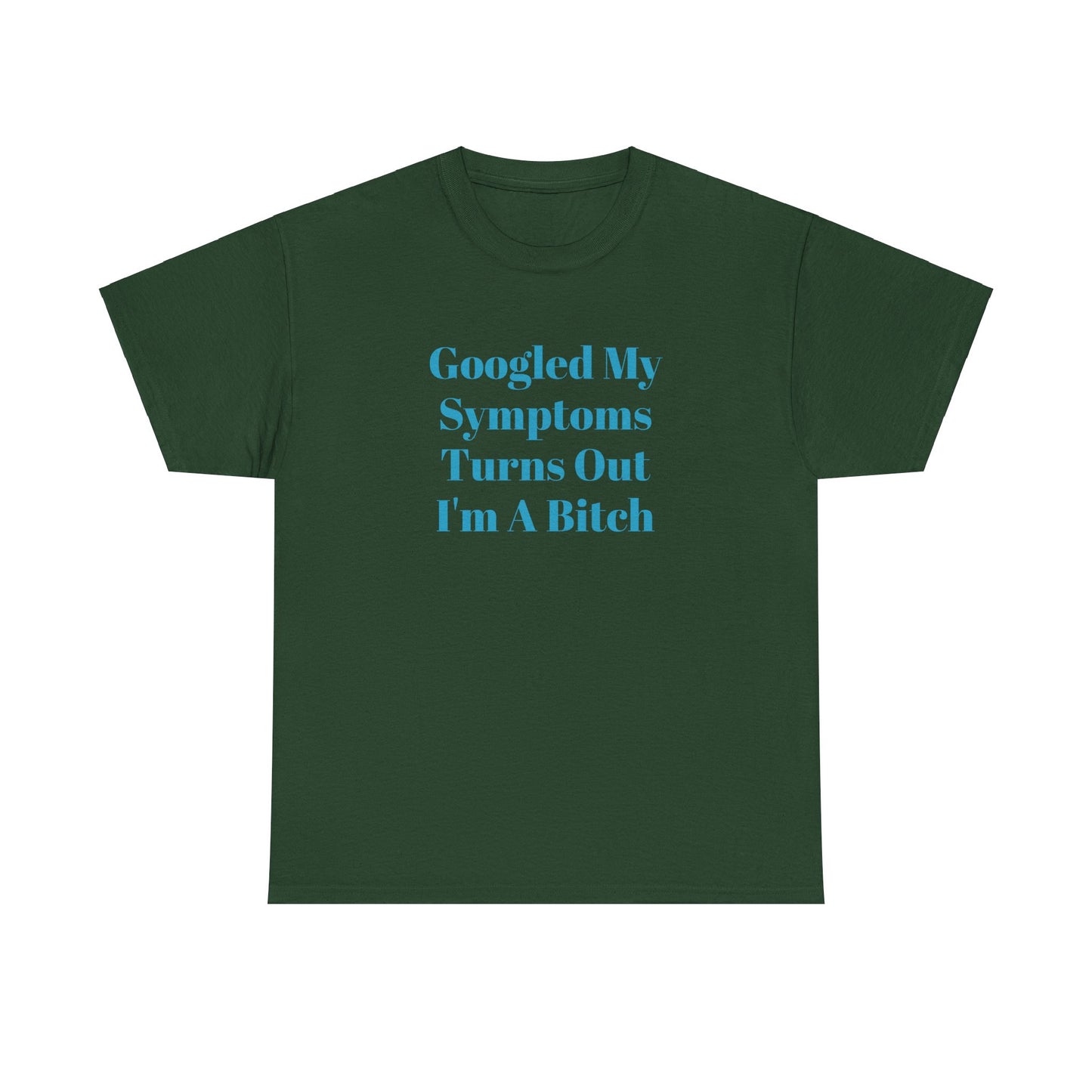 Googled My Symptoms Turns Out I'm A Bitch Tee (2XL- 5XL AVAILABLE)