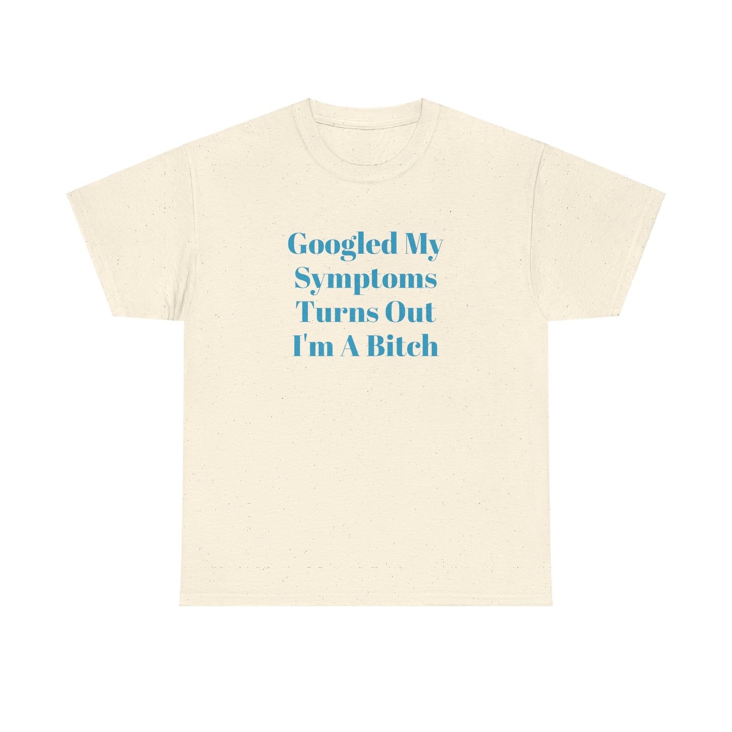 Googled My Symptoms Turns Out I'm A Bitch Tee (2XL- 5XL AVAILABLE)