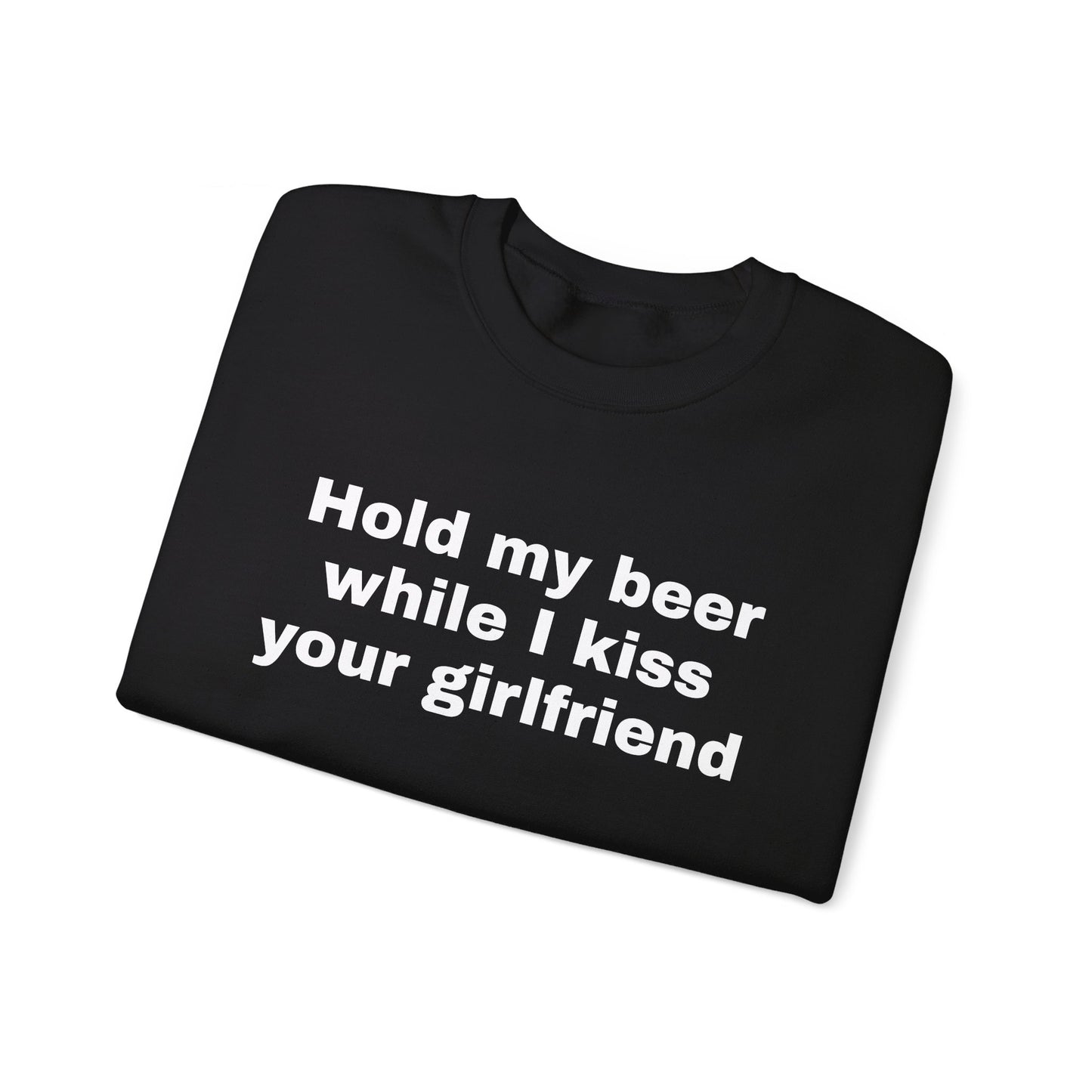 Hold my beer while I kiss your girlfriend Sweatshirt