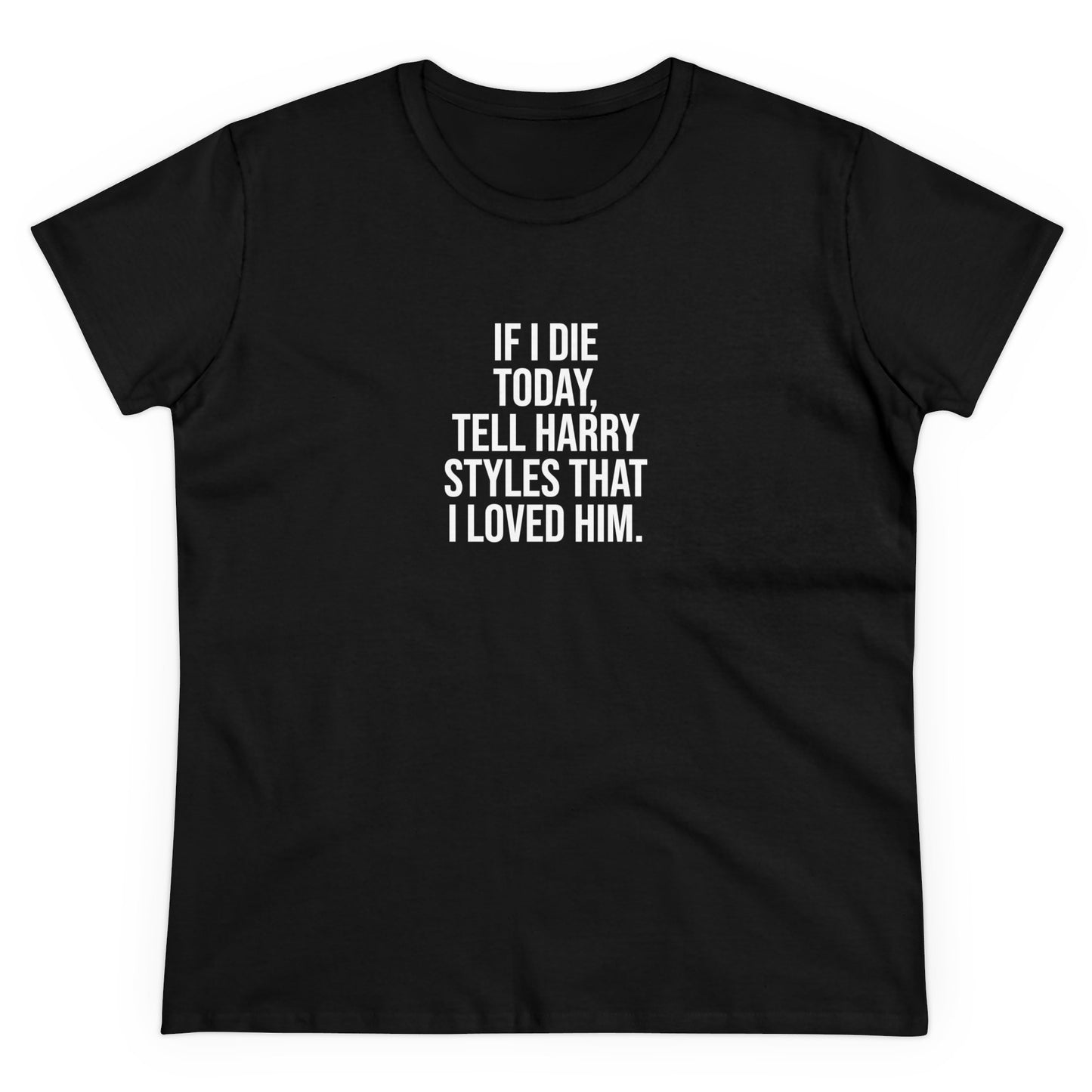 If I die today, tell Harry Styles that I loved him Tee