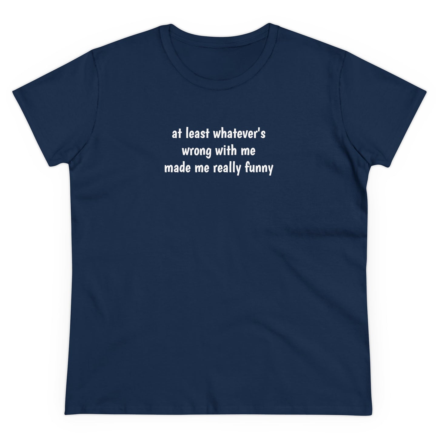 at least whatever's  wrong with me made me really funny Tee