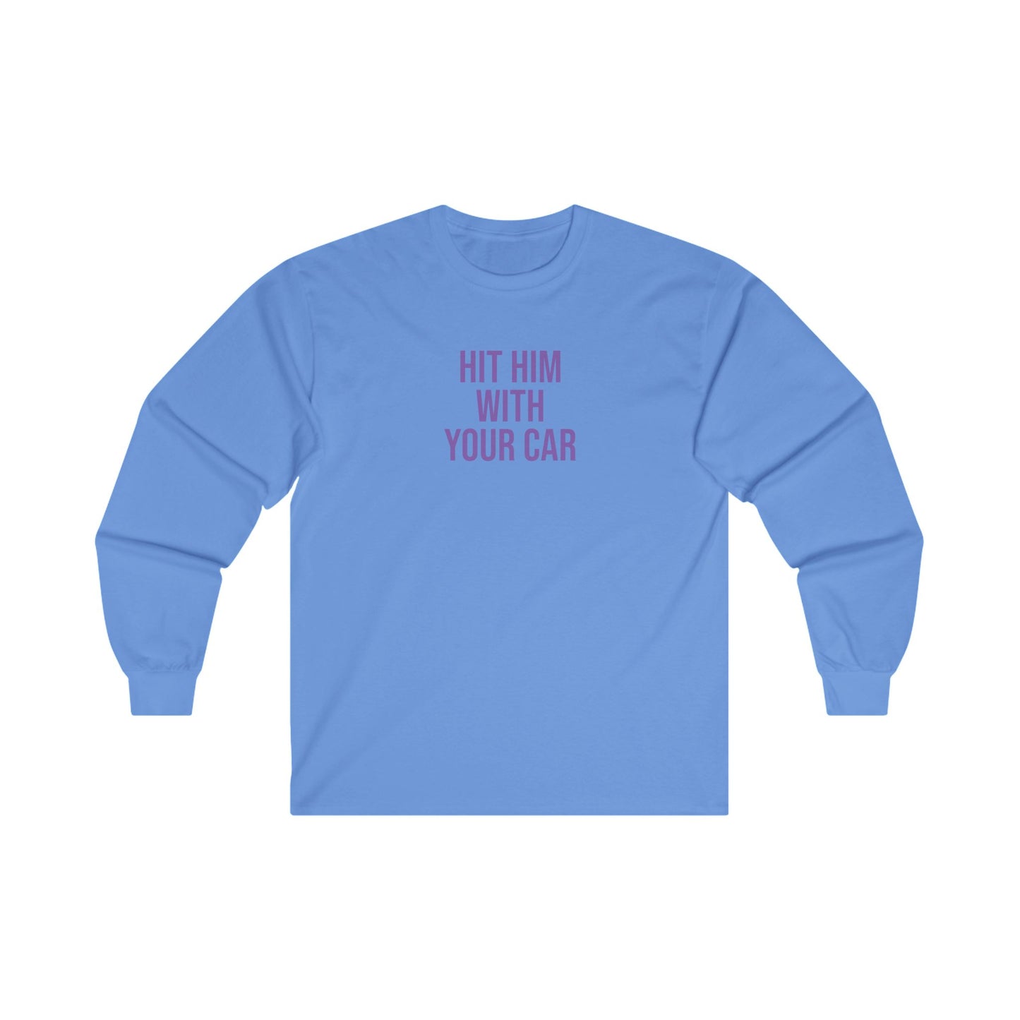 Hit him with your car Long Sleeve Tee