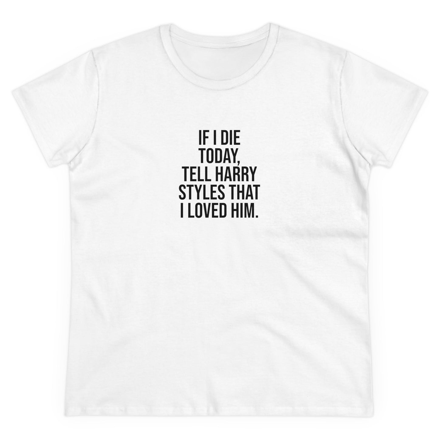 If I die today, tell Harry Styles that I loved him Tee