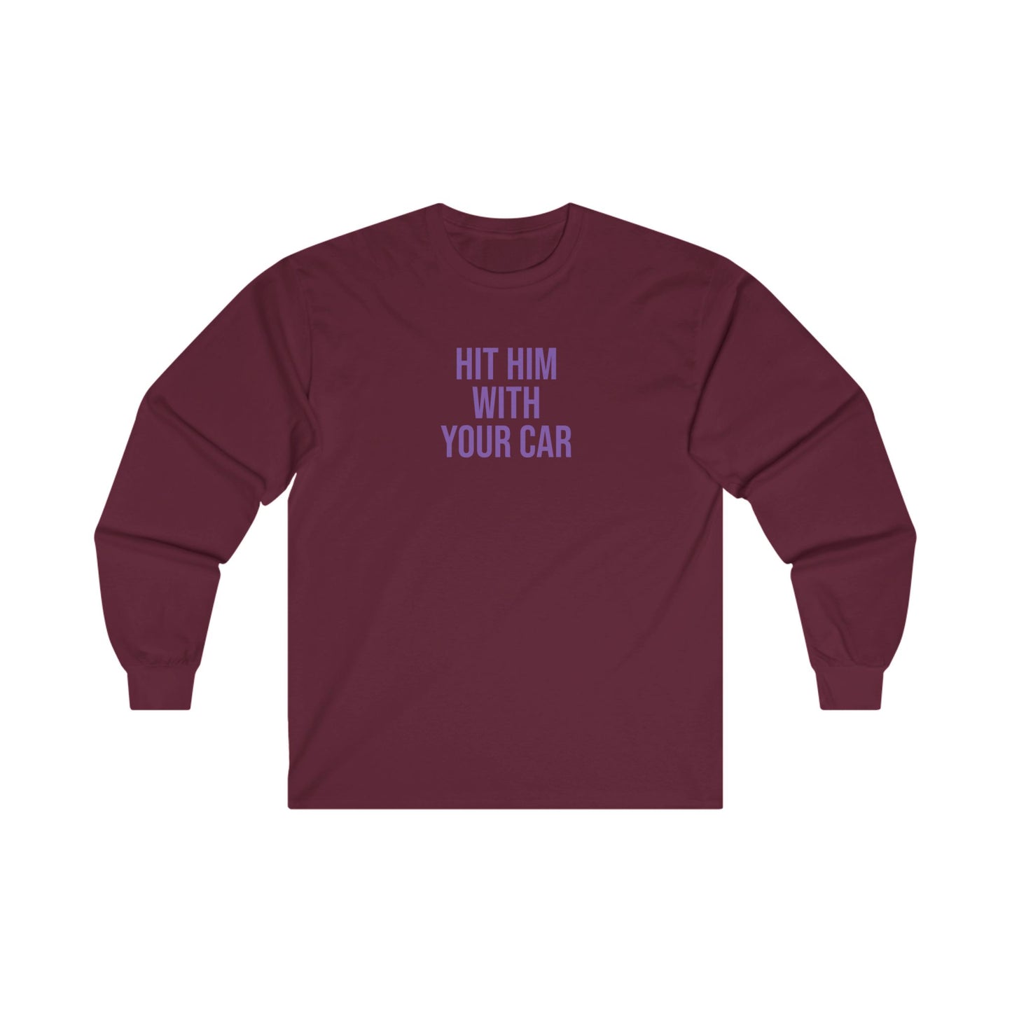 Hit him with your car Long Sleeve Tee