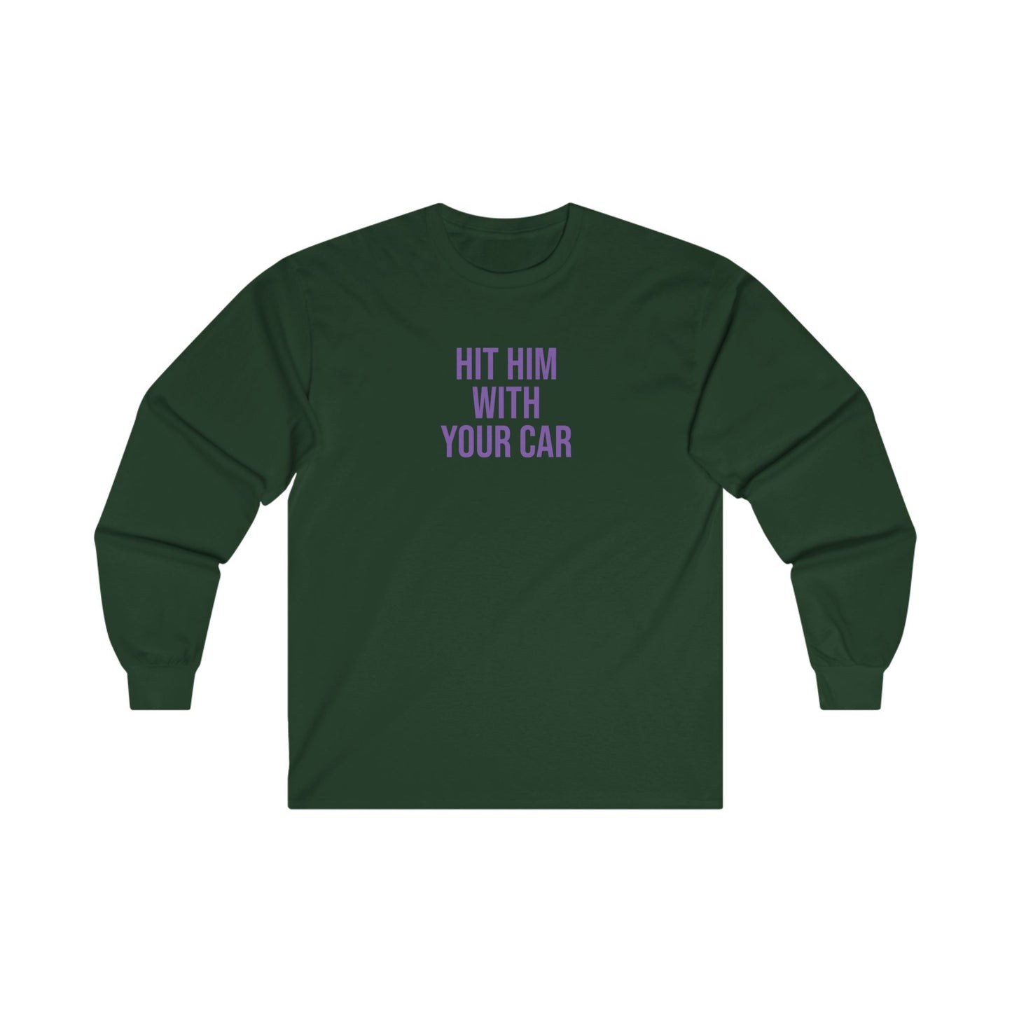 Hit him with your car Long Sleeve Tee