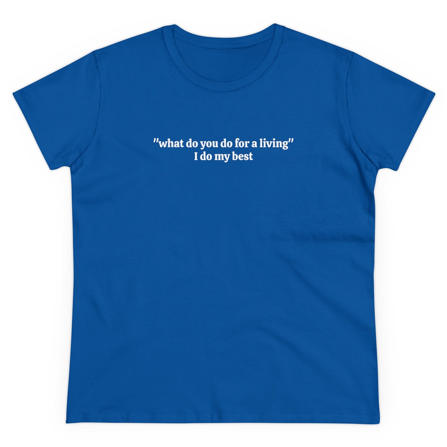 "what do you do for a living" I do my best Tee